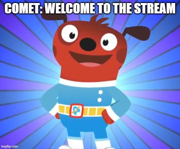 Comet says.... | Comet: Welcome to the stream | image tagged in happy comet astroblast | made w/ Imgflip meme maker