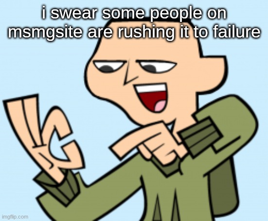 ezekiel | i swear some people on msmgsite are rushing it to failure | image tagged in ezekiel | made w/ Imgflip meme maker