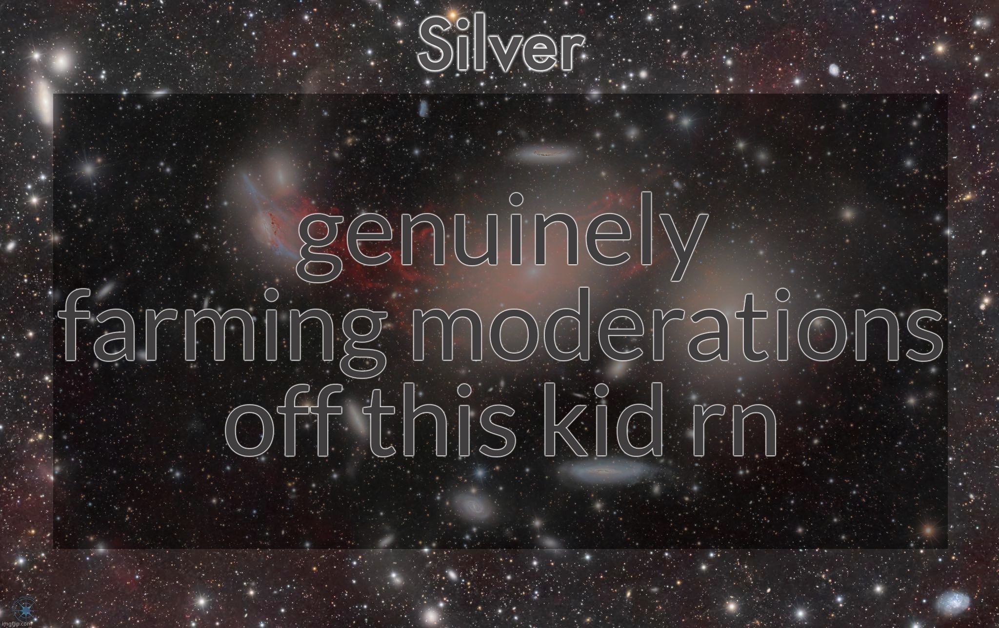 FINEEEEE ill ban him. | genuinely farming moderations off this kid rn | image tagged in silver's galaxy announcement temp | made w/ Imgflip meme maker
