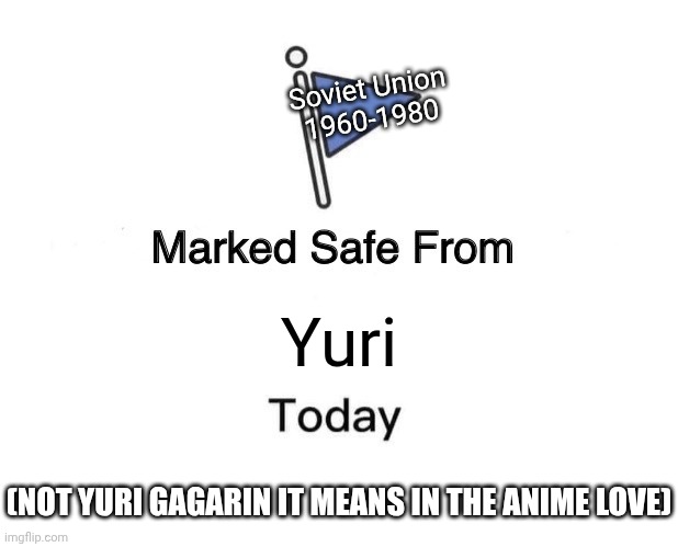Marked safe from yuri! | Soviet Union
1960-1980; Yuri; (Not Yuri Gagarin It means in the anime love) | image tagged in memes,marked safe from,yuri,soviet union | made w/ Imgflip meme maker