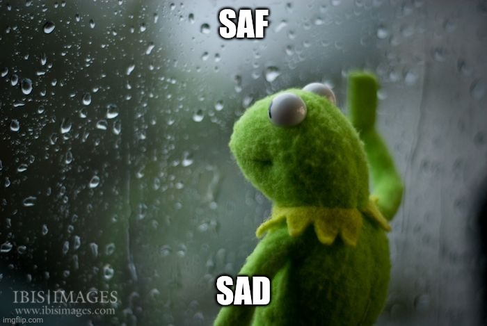 kermit window | Saf Sad | image tagged in kermit window | made w/ Imgflip meme maker