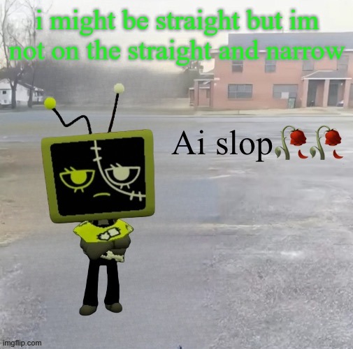 Vee ai slop sybau | i might be straight but im not on the straight and narrow | image tagged in vee ai slop sybau | made w/ Imgflip meme maker