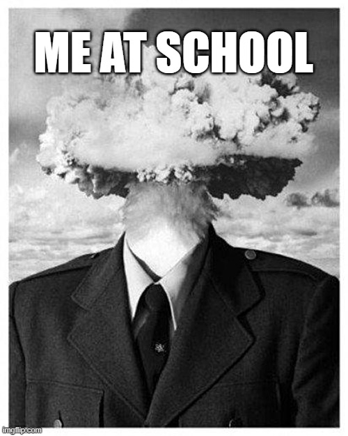 Upvotes PLEASE (Not forcing) | me at school | image tagged in mind blown | made w/ Imgflip meme maker
