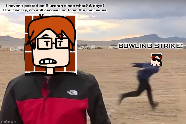 MC in Ironland with William | I haven't posted on Bluranth since what? 6 days? Don't worry, i'm still recovering from the migraines. BOWLING STRIKE! | image tagged in area 51 naruto runner,mc,william,ironland,mc and william,moscovio may | made w/ Imgflip meme maker