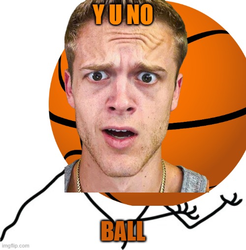 Y U No Ball | Y U No; Ball | image tagged in y u no guy | made w/ Imgflip meme maker