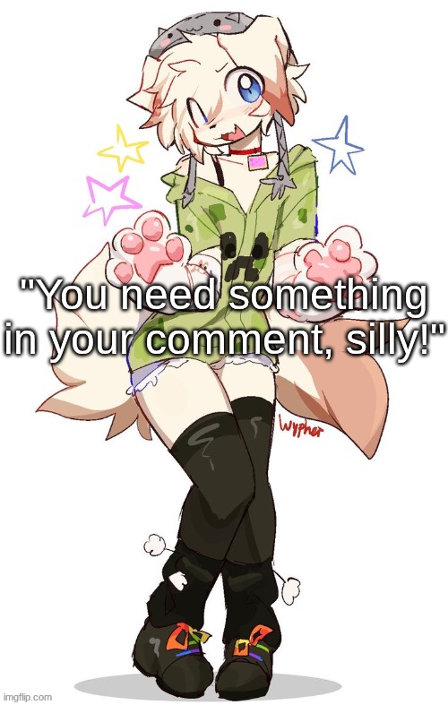 "You need something in your comment, silly!" | made w/ Imgflip meme maker