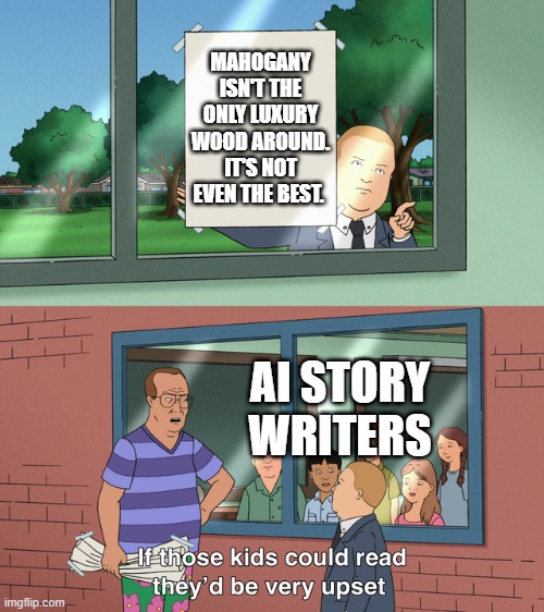 Personally I would have gone with Indian sandalwood table for something different. | Mahogany isn't the only luxury wood around. It's not even the best. ai story writers | image tagged in if those kids could read they'd be very upset,wood,ai slop,luxury | made w/ Imgflip meme maker