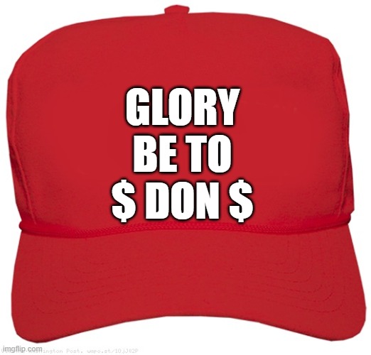 Donny Needs War Bucks | Glory
be to
$ Don $ | image tagged in blank red maga hat | made w/ Imgflip meme maker