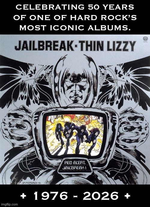 Their classic 6th studio album | Celebrating 50 years 
Of one of hard rock’s 
Most iconic albums. | image tagged in hard rock,thin lizzy,jailbreak,50 years,classic,celebrating | made w/ Imgflip meme maker