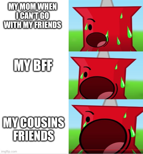 My cousins friends are my friends too (mod note: i didnt rlly get this one but this stream is dead so wtv) | My mom when I can’t go with my friends; My bff; My cousins friends | made w/ Imgflip meme maker