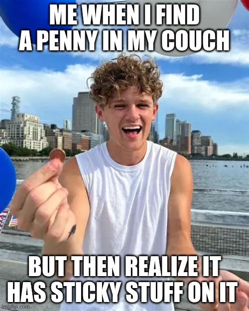 MONIES | Me when I find a penny in my couch; But then realize it has sticky stuff on it | image tagged in ryan trahan,money | made w/ Imgflip meme maker