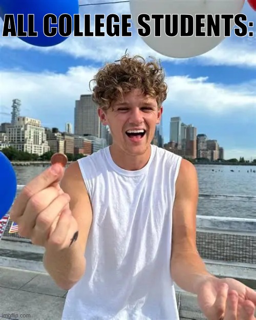Broke College Student??? | All college students: | image tagged in ryan trahan,college,school | made w/ Imgflip meme maker