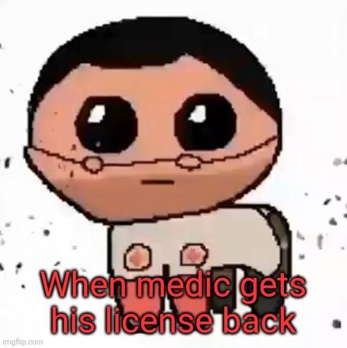 Tf2 medic license | When medic gets his license back | image tagged in yippee,tf2,the medic tf2 | made w/ Imgflip meme maker