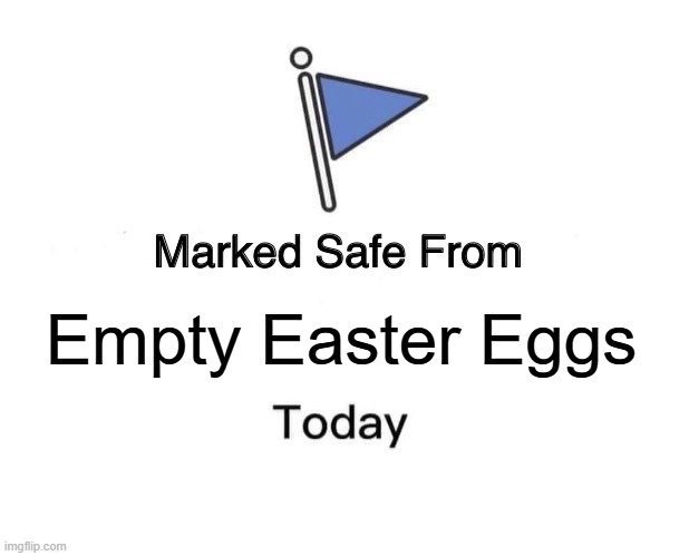 Nobody likes those | Empty Easter Eggs | image tagged in memes,marked safe from | made w/ Imgflip meme maker