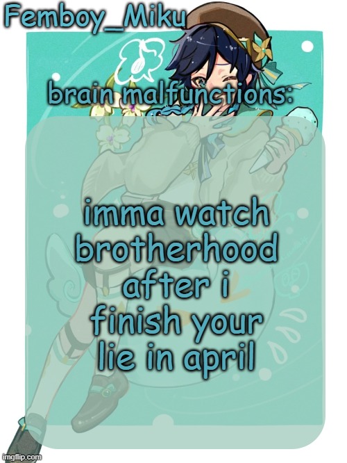 mikus venti template | imma watch brotherhood after i finish your lie in april | image tagged in mikus venti template | made w/ Imgflip meme maker