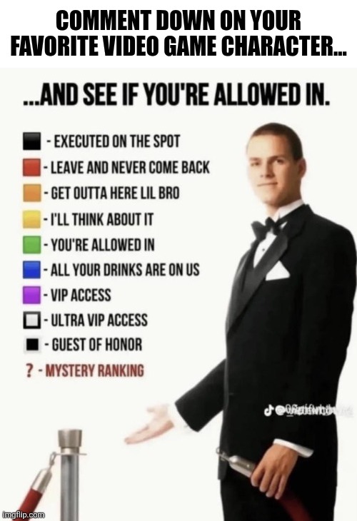 I'll wait | Comment down on your favorite video game character... | image tagged in see if your allowed in,memes,funny,characters | made w/ Imgflip meme maker