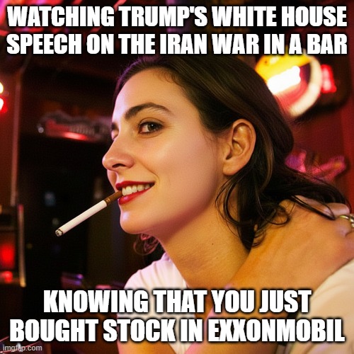 Iran War - Making a Killing Off the Killing | watching trump's white house speech on the Iran war in a bar; knowing that you just bought stock in exxonmobil | image tagged in devious woman,oil investments,iran war,i hate donald trump,trump sucks | made w/ Imgflip meme maker