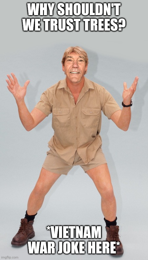 kewlew | Why shouldn't we trust trees? *Vietnam war joke here* | image tagged in kewlew | made w/ Imgflip meme maker