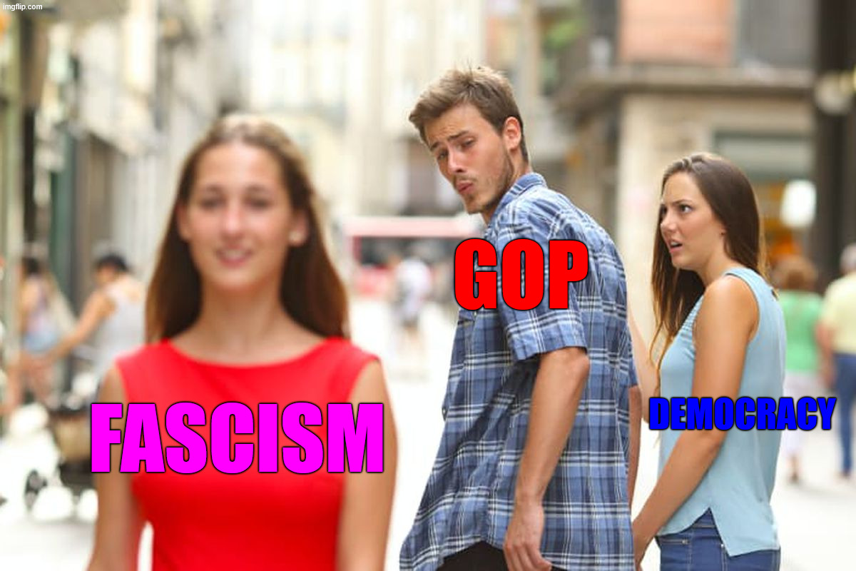 Distracted Boyfriend Meme | gop; democracy; fascism | image tagged in memes,distracted boyfriend | made w/ Imgflip meme maker