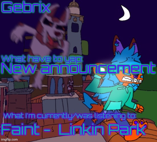 Gebrix announcement | New announcement; Faint -  Linkin Park | image tagged in gebrix announcement | made w/ Imgflip meme maker