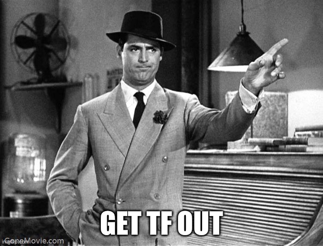 Get Out | GET TF OUT | image tagged in get out | made w/ Imgflip meme maker