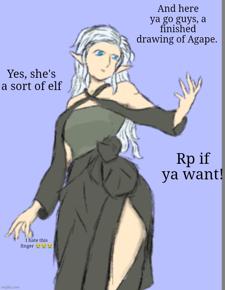 Agape, Servant of the Lord. Rp if ya want! | And here ya go guys, a finished drawing of Agape. Yes, she's a sort of elf; Rp if ya want! I hate this finger 😭😭😭 | made w/ Imgflip meme maker