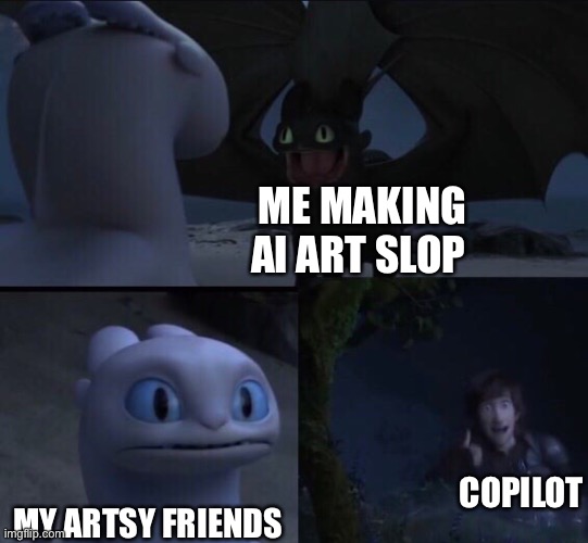 How to train your dragon 3 | Me making ai art slop; CoPilot; My artsy friends | image tagged in how to train your dragon 3 | made w/ Imgflip meme maker