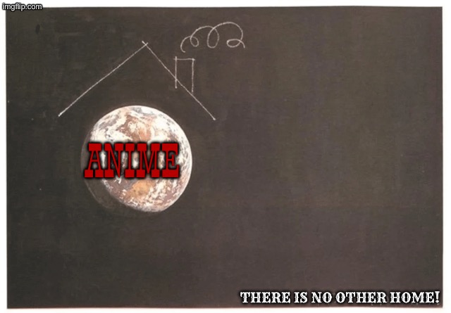 Anime; There is no other home! | made w/ Imgflip meme maker