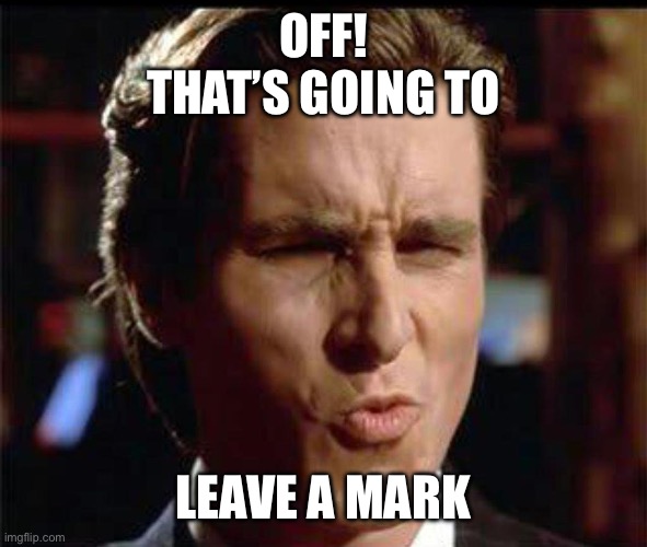 Christian Bale Ooh | Off!
 That’s going to Leave a mark | image tagged in christian bale ooh | made w/ Imgflip meme maker