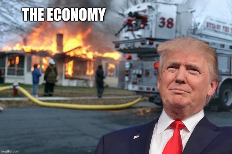 Disaster Man | The Economy | image tagged in disaster girl,donald trump,economy,maga,politics | made w/ Imgflip meme maker