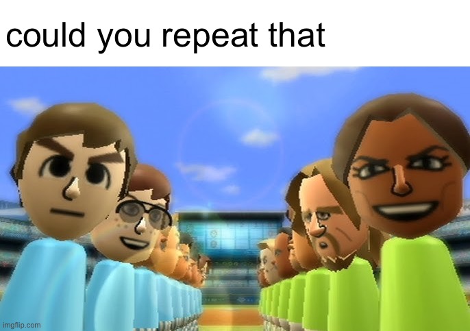 could you repeat that | made w/ Imgflip meme maker