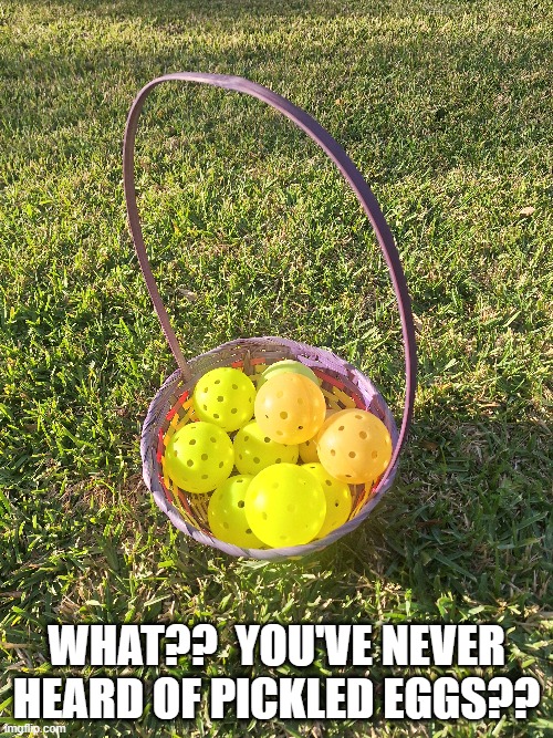 Pickled Egg Easter | WHAT??  You've never heard of pickled eggs?? | image tagged in easter,picklebacll,eggs,basket | made w/ Imgflip meme maker