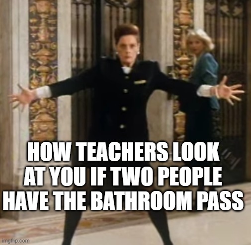 Real | how teachers look at you if two people have the bathroom pass | image tagged in not relatable for me,relatable | made w/ Imgflip meme maker