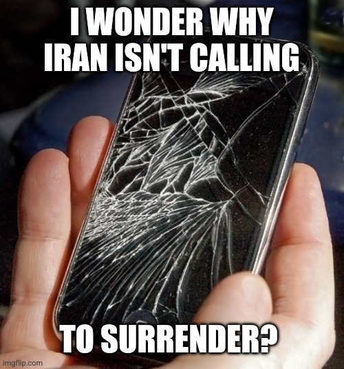 Playing broken telephone foreign policy | I wonder why Iran isn't calling; To surrender? | image tagged in broken phone,memes,iran,donald trump,bombing everything everywhere,losing so hard | made w/ Imgflip meme maker