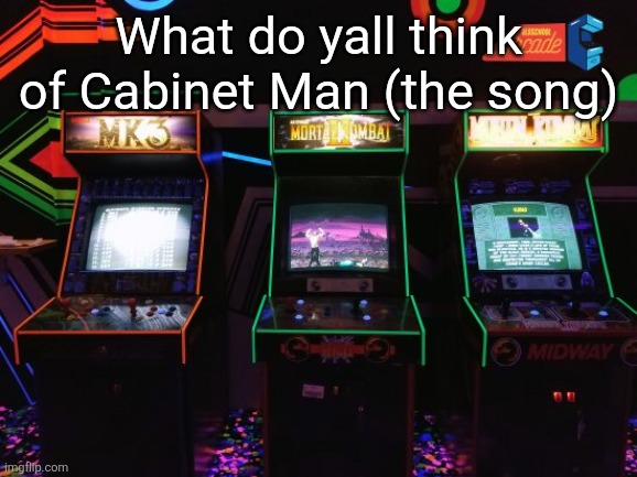 Arcade | What do yall think of Cabinet Man (the song) | image tagged in arcade | made w/ Imgflip meme maker