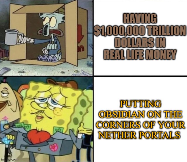putting obsidian on the corners of the portal is such a huge flex | having $1,000,000 trillion dollars in real life money; putting obsidian on the corners of your nether portals | image tagged in poor squidward vs rich spongebob | made w/ Imgflip meme maker