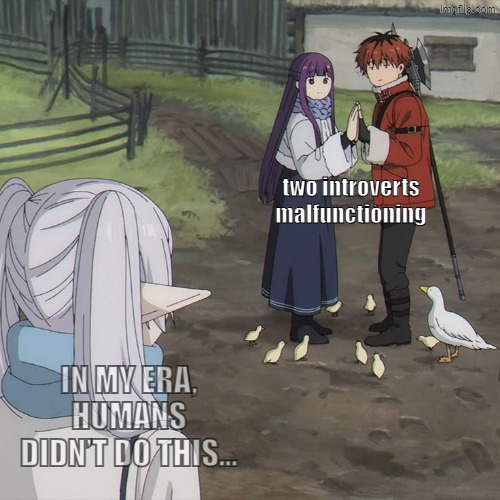 In my era, humans didn’t do this… | two introverts malfunctioning; In my era, humans didn’t do this… | image tagged in frieren,anime | made w/ Imgflip meme maker