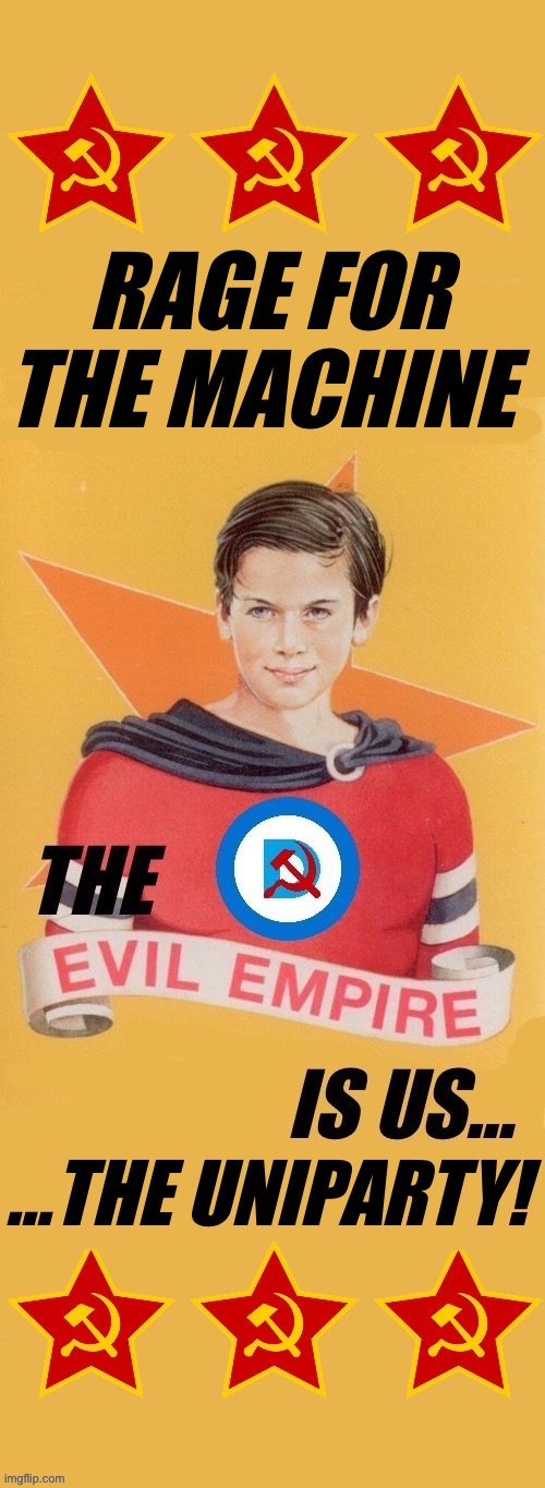 For the “professional revolutionaries” in Rage Against The Machine (and their masters on the left) | Rage for the machine | image tagged in political meme,rage for the machine,evil empire,uniparty,marxists,democrats | made w/ Imgflip meme maker