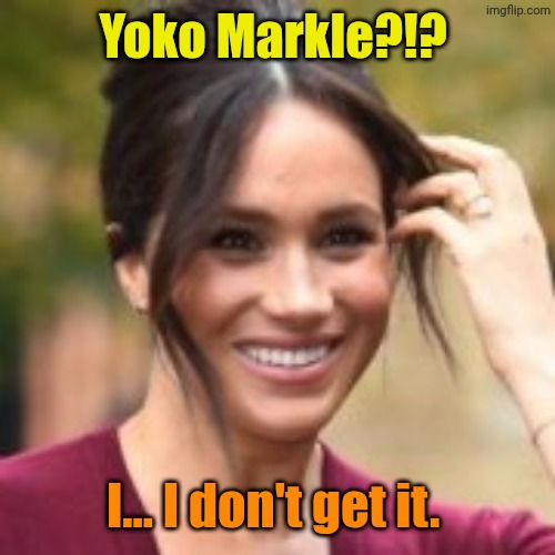 Meghan Markle | Yoko Markle?!? I... I don't get it. | image tagged in meghan markle | made w/ Imgflip meme maker
