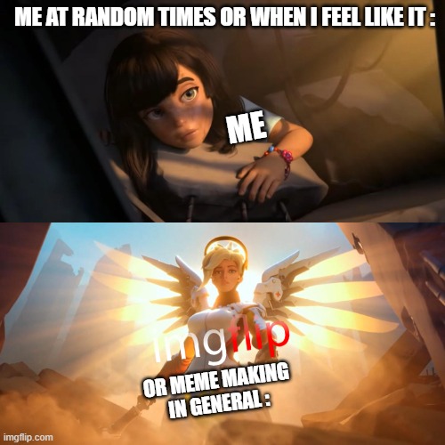true man | me at random times or when i feel like it :; me; or meme making in general : | image tagged in overwatch mercy meme,memes,true | made w/ Imgflip meme maker