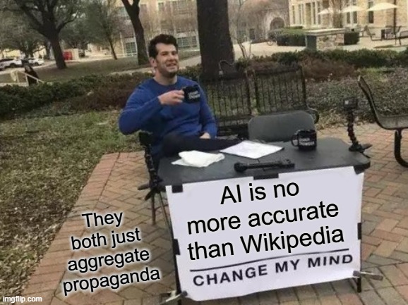 AI = Glorified Wikipedia | AI is no more accurate than Wikipedia; They both just aggregate propaganda | image tagged in artificial intelligence,wikipedia,propaganda,mainstream media,social media,biased media | made w/ Imgflip meme maker