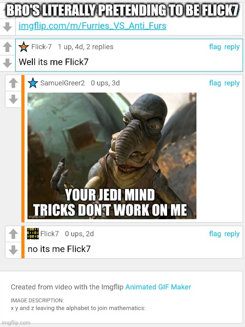 there is 1 impostor among us | bro's literally pretending to be Flick7 | image tagged in flick7,impostor | made w/ Imgflip meme maker