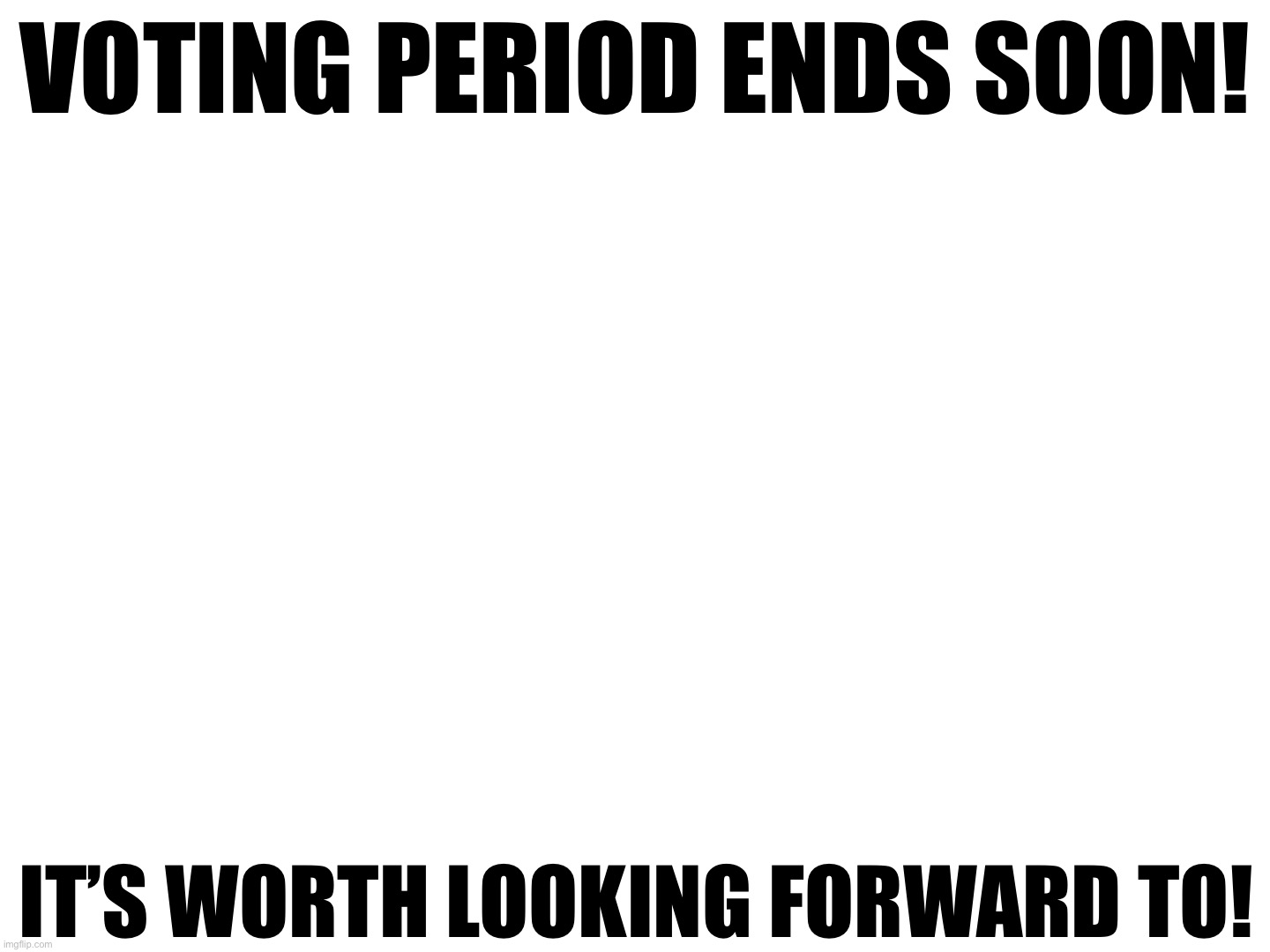 Voting period ends in 9 days! Hurry up! | VOTING PERIOD ENDS SOON! IT’S WORTH LOOKING FORWARD TO! | image tagged in 2014,object shows,voting,yftm,yftm 1 | made w/ Imgflip meme maker