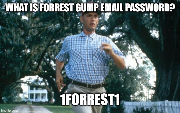 Forrest | What is Forrest Gump email password? 1Forrest1 | image tagged in run forrest run,funny memes | made w/ Imgflip meme maker