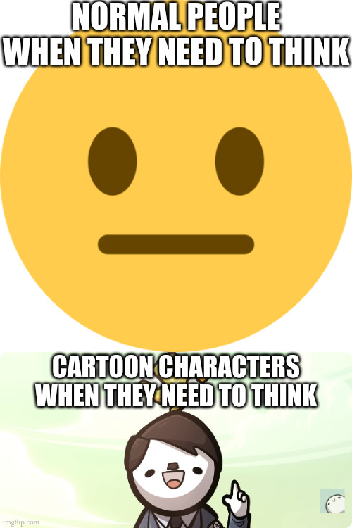 that's the iconic "i have an idea!" thing | normal people when they need to think; cartoon characters when they need to think | image tagged in neutral emoji | made w/ Imgflip meme maker