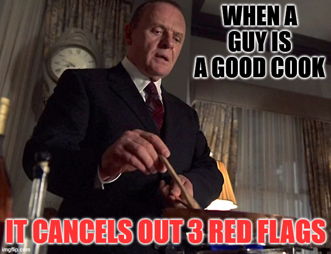 when a guy is a good cook; it cancels out 3 red flags | image tagged in delicious | made w/ Imgflip meme maker