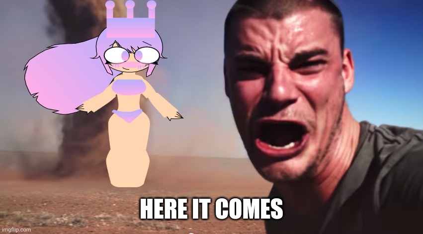 Here it comes | Here it comes | image tagged in here it comes | made w/ Imgflip meme maker