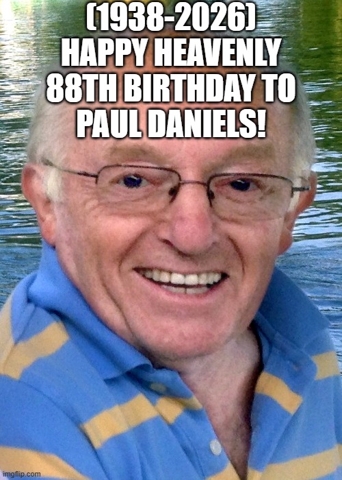 Paul Daniels's Heavenly 88th Birthday! | (1938-2026)
Happy Heavenly 88th Birthday To
Paul Daniels! | image tagged in roll safe think about it | made w/ Imgflip meme maker