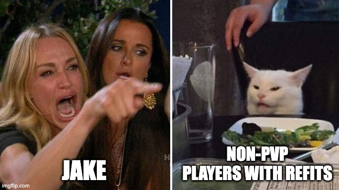 Angry lady cat | Jake; Non-PVP Players with Refits | image tagged in angry lady cat | made w/ Imgflip meme maker