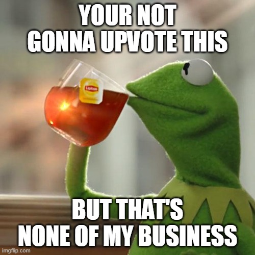 Front page attempt 1 | your not gonna upvote this; But That's None Of My Business | image tagged in memes,but that's none of my business,kermit the frog | made w/ Imgflip meme maker